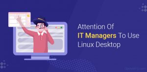 Attention Of IT Managers To Use Linux Desktop