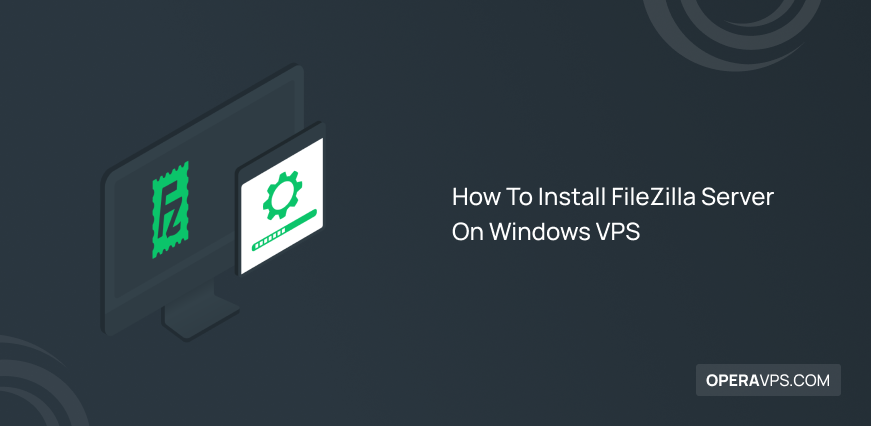 Steps to Install FileZilla Server On Windows VPS