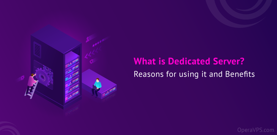 What is Dedicated Server? Reasons for using it and Benefits