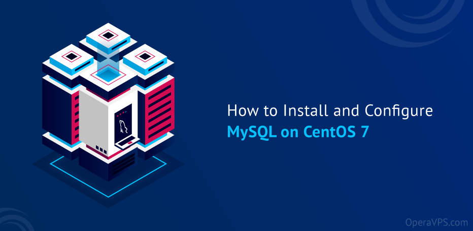 Install and Configure MySQL on CentOS 7