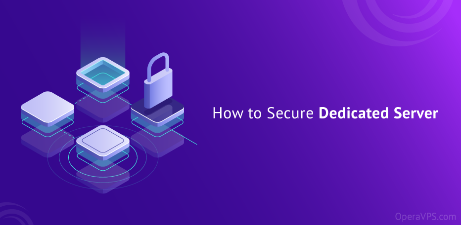 How to Secure Dedicated Server with 11 Top Tips & Practices