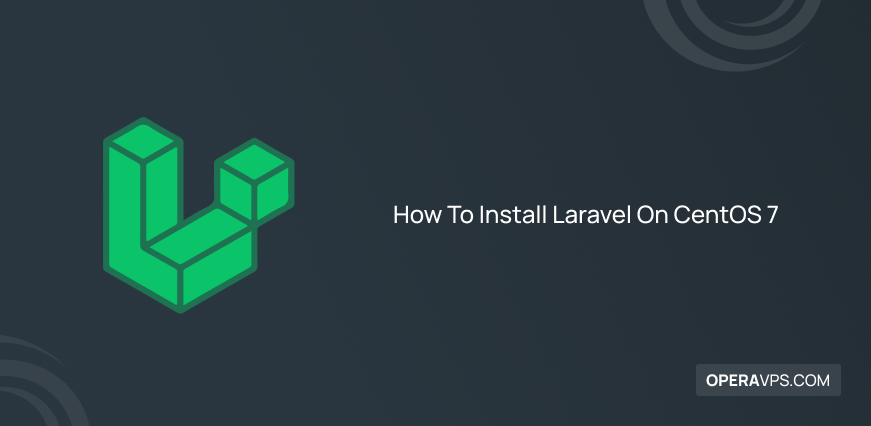Steps to Install Laravel On CentOS 7