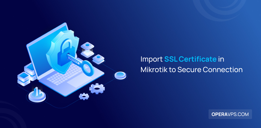 How to import SSL Certificate in MikroTik RouterOS to Secure Connection