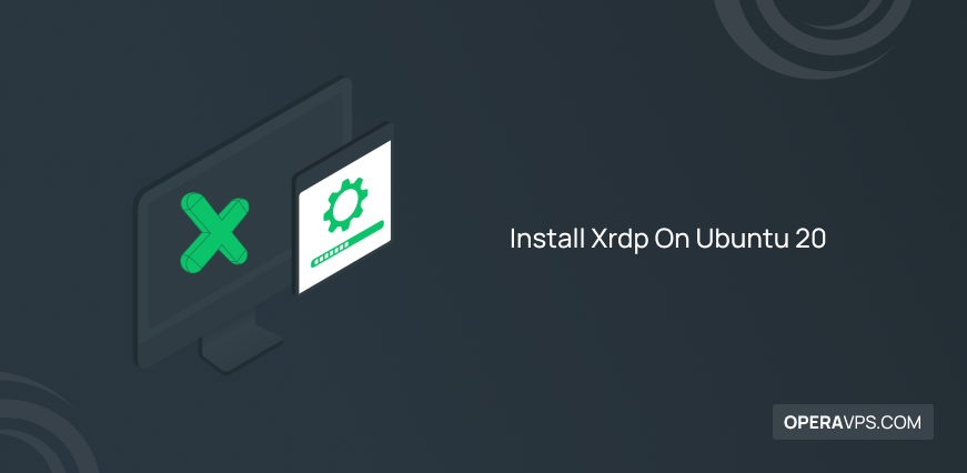 Steps to Install Xrdp On Ubuntu 20