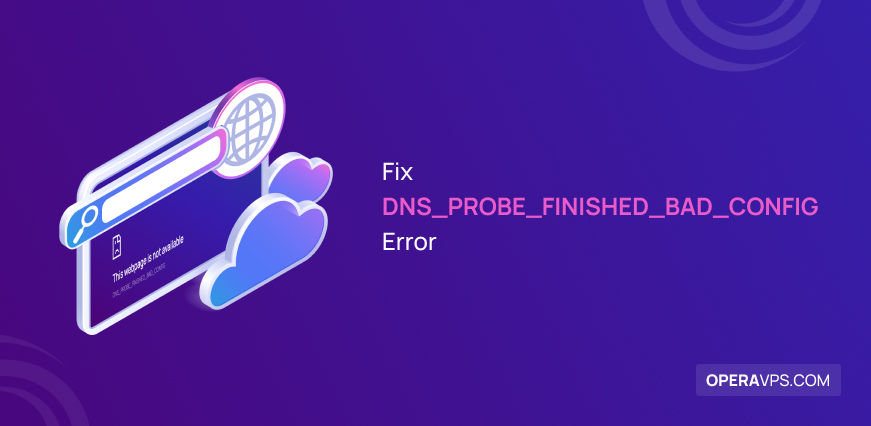 How to Fix DNS_PROBE_FINISHED_BAD_CONFIG Error