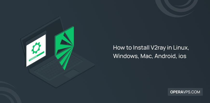 Best Method to Install V2ray in Linux, Windows, Mac, Android, ios