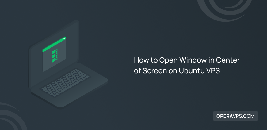 How to open Window in Center of Screen on Ubuntu VPS